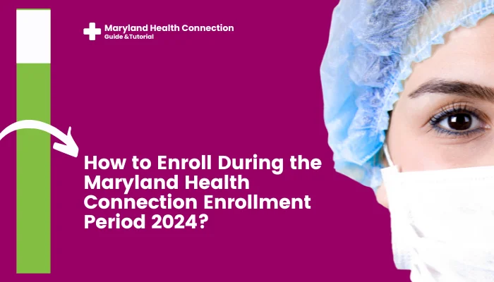 How to Enroll During the Maryland Health Connection Enrollment Period 2024?